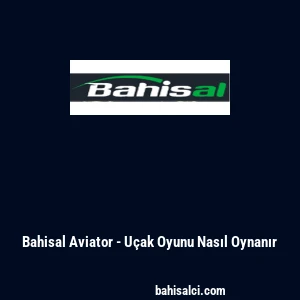 Bahisal Aviator - U&ccedil;ak Oyunu Nasıl Oynanır