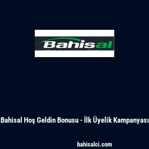 Bahisal Hoş Geldin Bonusu - İlk &Uuml;yelik Kampanyası