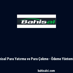 Bahisal Para Yatırma ve Para &Ccedil;ekme - &Ouml;deme Y&ouml;ntemleri