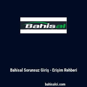 Bahisal Sorunsuz Giriş - Erişim Rehberi